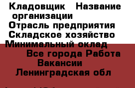 Кладовщик › Название организации ­ Maxi-Met › Отрасль предприятия ­ Складское хозяйство › Минимальный оклад ­ 30 000 - Все города Работа » Вакансии   . Ленинградская обл.